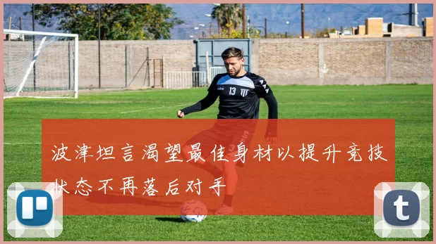 波津坦言渴望最佳身材以提升竞技状态不再落后对手